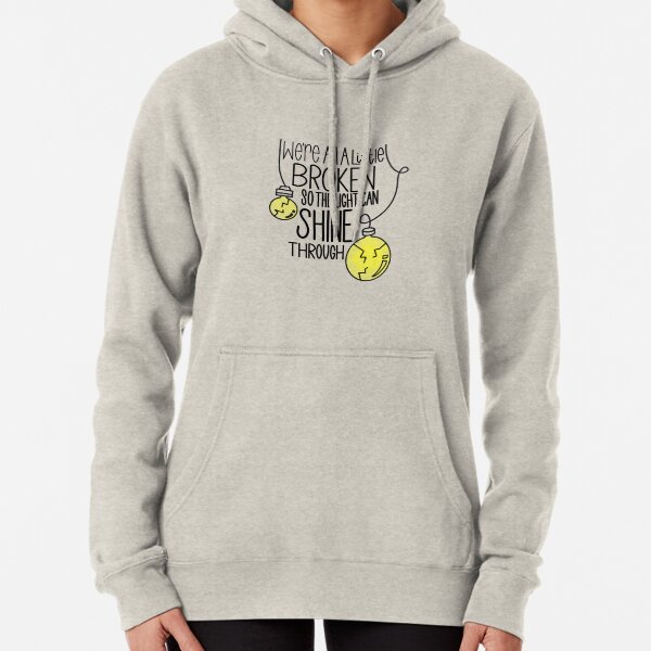 We're All A Little Broken So the Light Can Shine Through Pullover Hoodie