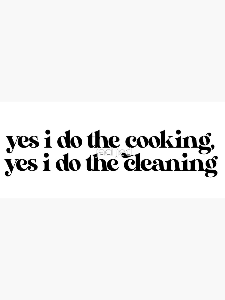 Yes I Do The Cooking Yes I Do The Cleaning "yes i do the cooking, yes i do the cleaning " Poster for Sale by
