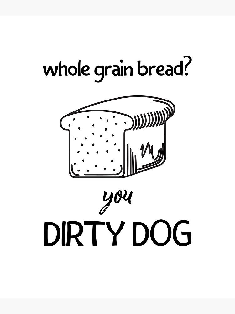 "Whole Grain Bread? You Dirty Dog Impractical Jokers" Poster for Sale
