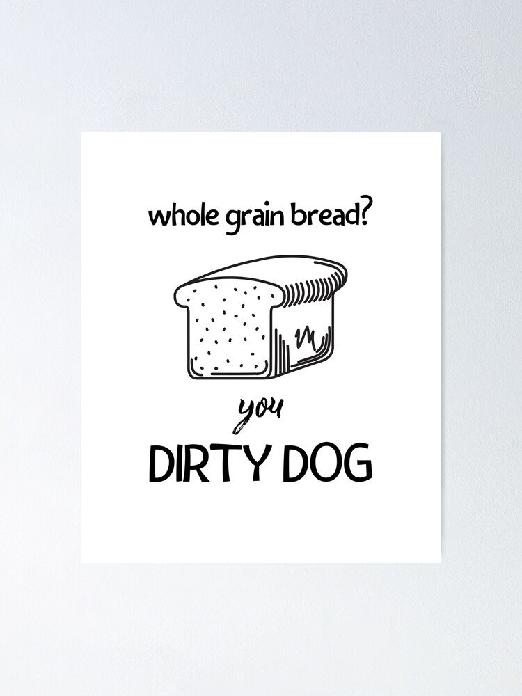 "Whole Grain Bread? You Dirty Dog Impractical Jokers" Poster for Sale