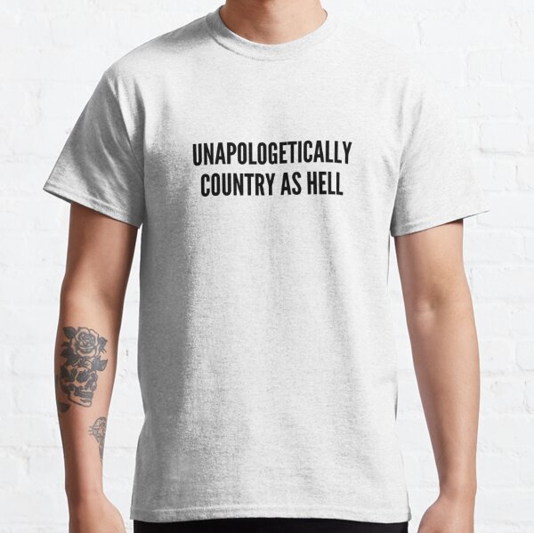 Unapologetically Country As Hell  Classic T-Shirt