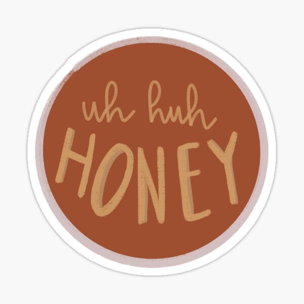 Uh Huh Honey Sticker For Sale By Erspear15 Redbubble
