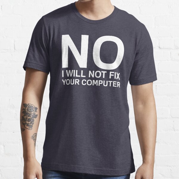 No, no arreglaré tu computadora Camiseta esencial