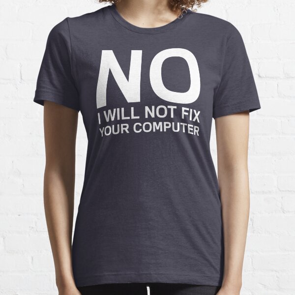 Non, je ne vais pas réparer votre ordinateur T-shirt essentiel