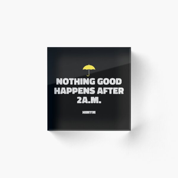 Nothing Good Happens After 2A.M. | HIMYM Acrylic Block