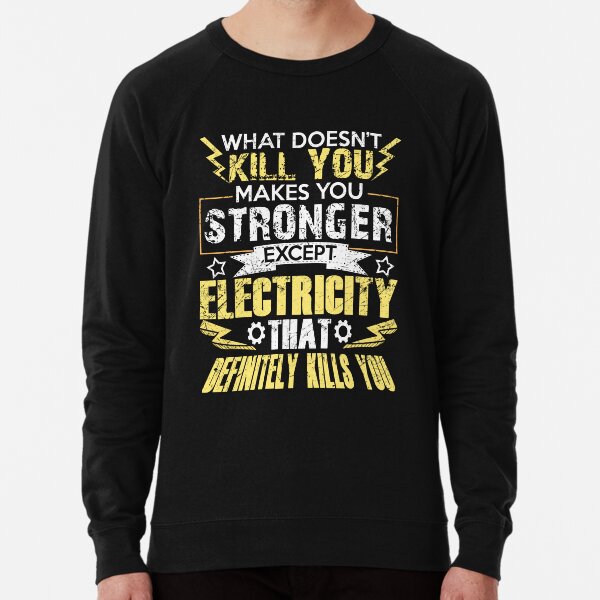 Funny Quote What Doesn't Kill You Makes You Stronger Except Electricity Birthday Gift Idea Lightweight Sweatshirt