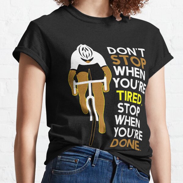 Cycling Don't stop when you're tired stop when you're done Classic T-Shirt