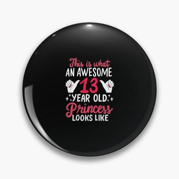 Awesome 13 Year Old Princess 13th Birthday Gift Pin