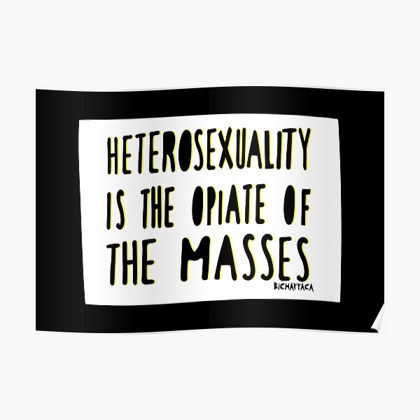 Heterosexuality is the opiate of the masses Poster
