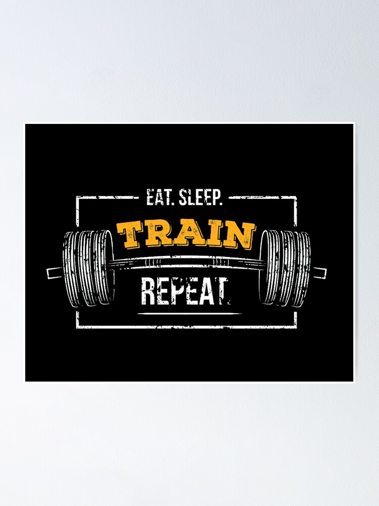 Eat Sleep Train Repeat Gym Barbell Weights Lifting Quote Poster For Sale By Omnivinyl