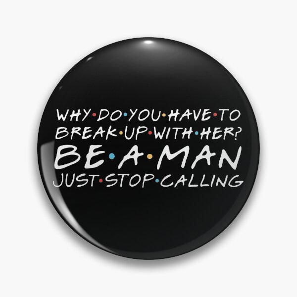 Item preview, "Why do you have to break up with her? Be a man. Just stop calling." Joey T. designed and sold by FriendsQuotees.