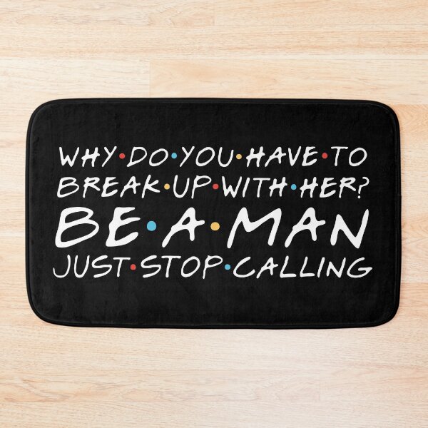 Item preview, "Why do you have to break up with her? Be a man. Just stop calling." Joey T. designed and sold by FriendsQuotees.