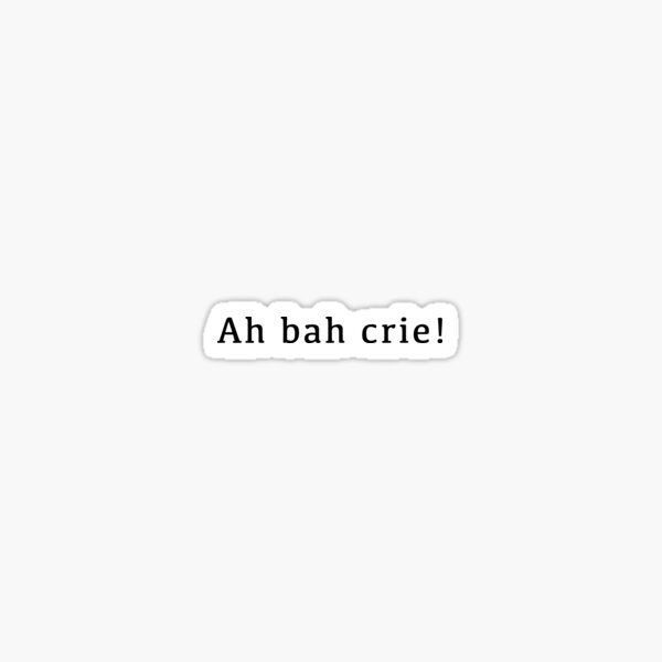 Ah bah crie! Sticker