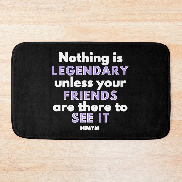 Item preview, Nothing Is Legendary Unless Your Friends Are There To See It | HIMYM designed and sold by KauzSL.