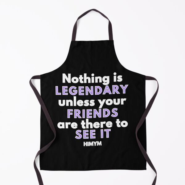 Item preview, Nothing Is Legendary Unless Your Friends Are There To See It | HIMYM designed and sold by KauzSL.