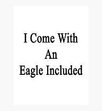 I Come With An Eagle Included Photographic Print