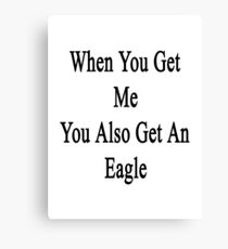 When You Get Me You Also Get An Eagle Canvas Print