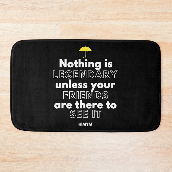 Item preview, Nothing Is Legendary Unless Your Friends Are There To See It - HIMYM designed and sold by KauzSL.
