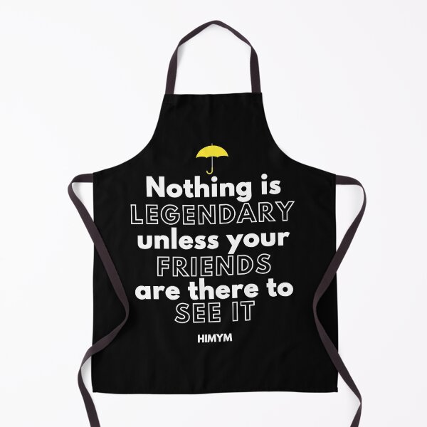 Item preview, Nothing Is Legendary Unless Your Friends Are There To See It - HIMYM designed and sold by KauzSL.