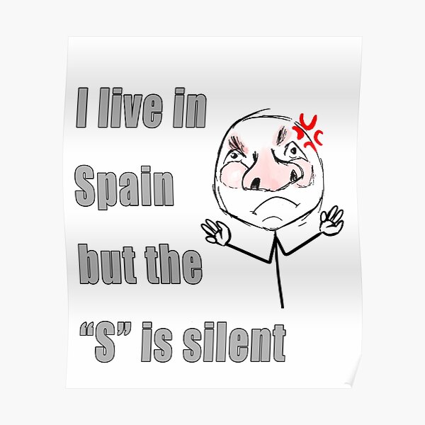 I Live In Spain But The S Is Silent Meme Jokes Poster For Sale By Flaminkat Redbubble