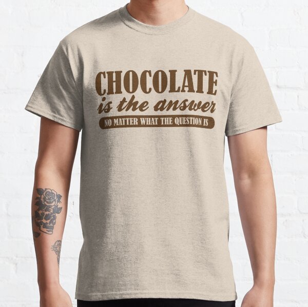 Chocolate Is The Answer Classic T-Shirt