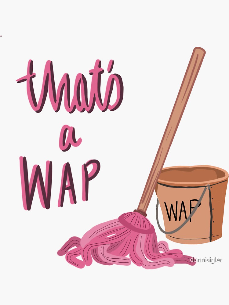 "bring a bucket and a mop thats a WAp" Sticker by dannisigler Redbubble