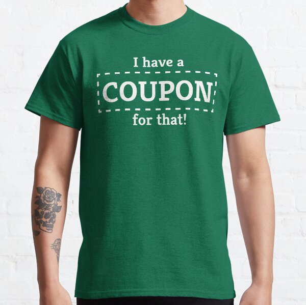 I Have a Coupon For That Classic T-Shirt