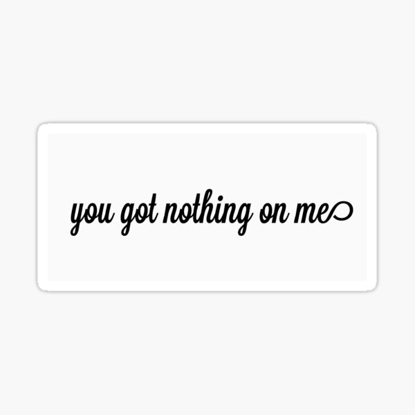 you-got-nothing-on-me-quote-sticker-for-sale-by-sashamartin17