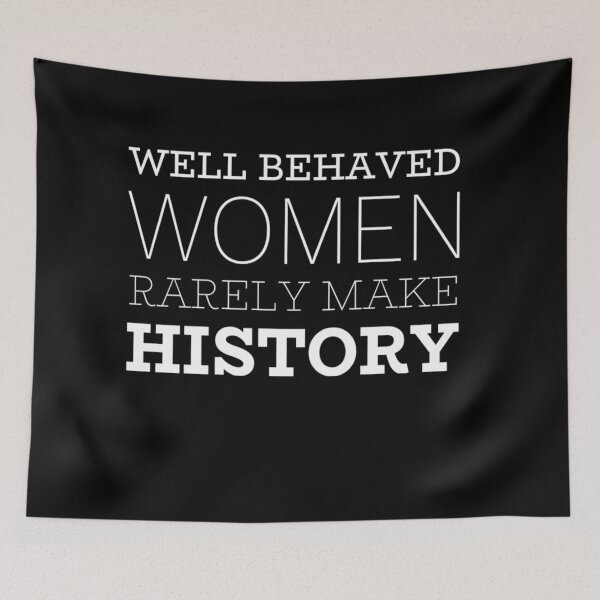 Item preview, Well Behaved Women Rarely Make History  designed and sold by MillanMarketing.