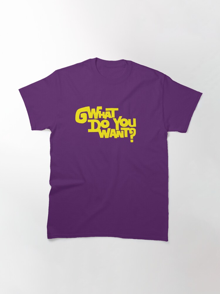 Thumbnail 3 of 7, Classic T-Shirt, What Do You Want? designed and sold by TheRandomFactor.