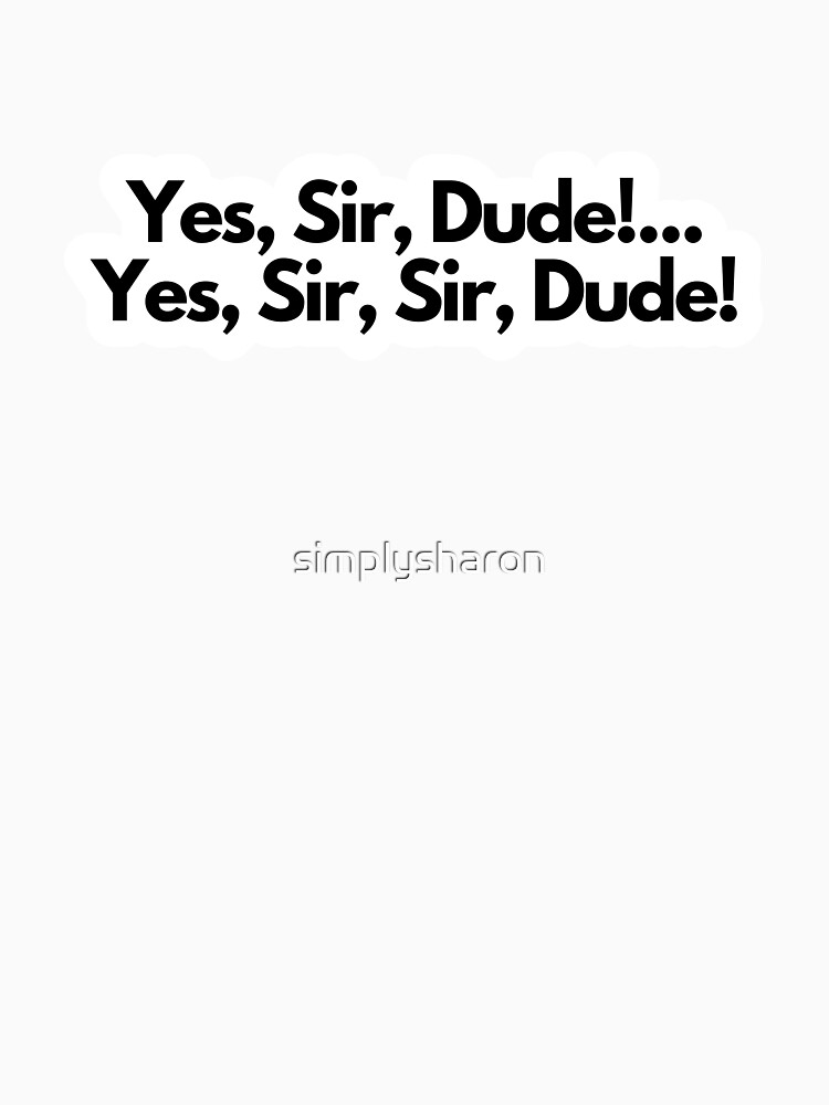 "Yes, Sir, Dude! quote" Tshirt for Sale by simplysharon Redbubble