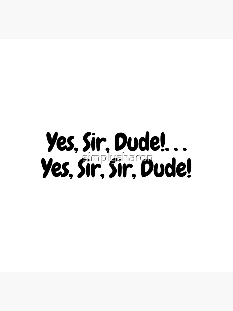"Yes, Sir, Dude! quote" Poster for Sale by simplysharon Redbubble