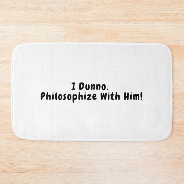 Item preview, I dunno. Philosophize with him -  quote designed and sold by simplysharon.