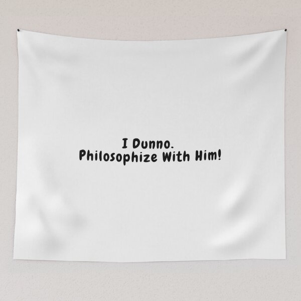 Item preview, I dunno. Philosophize with him -  quote designed and sold by simplysharon.