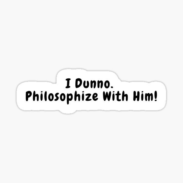 Artikel-Vorschau von Ich weiß nicht. Philosophiere mit ihm - Zitat, designt und verkauft von simplysharon.