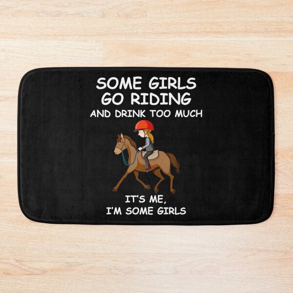 Item preview, Some Girls Go Riding and Drink too much It's me I'm some Girls designed and sold by Shoebob.