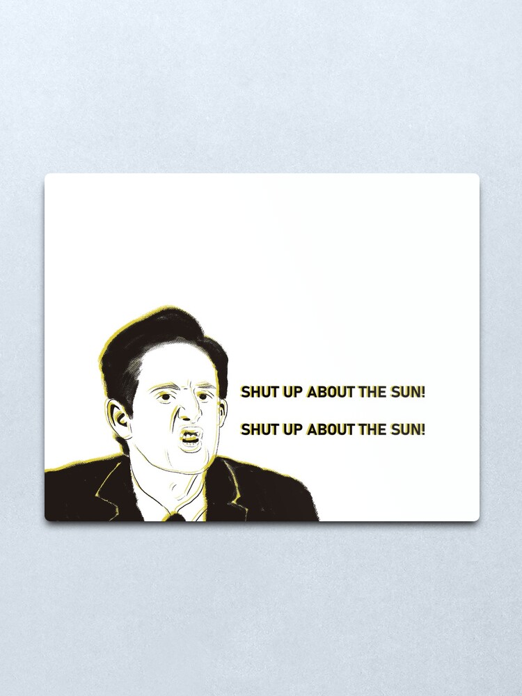 Shut Up About The Sun Metal Print For Sale By Fernance Redbubble