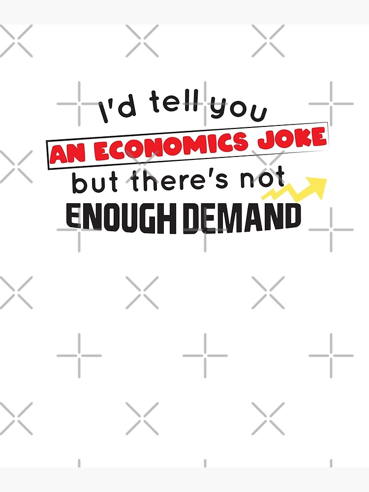 "I'd Tell You an Economics Joke but There's Not Enough Demand, supply