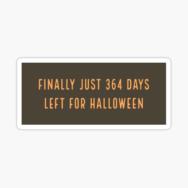 "Finally only 364 days left for Halloween" Sticker for Sale by BACAS  Redbubble