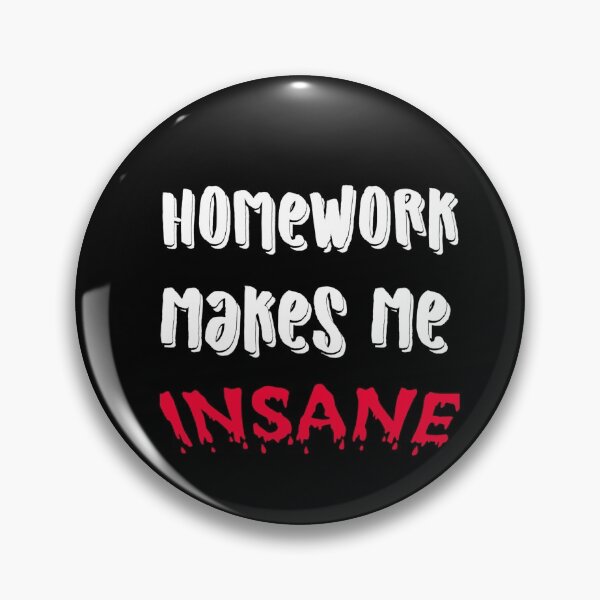 Item preview, HOMEWORK MAKES ME INSANE designed and sold by hlpina1.