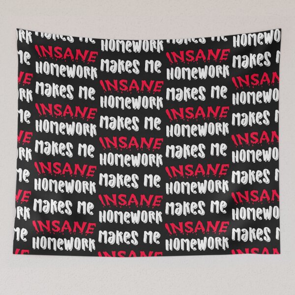 Item preview, HOMEWORK MAKES ME INSANE designed and sold by hlpina1.