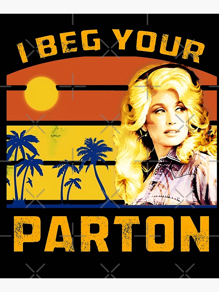Dolly Parton I Beg Your Pardon "I Beg your Parton Pardon Dolly Parton Country Singer Music Sublimation