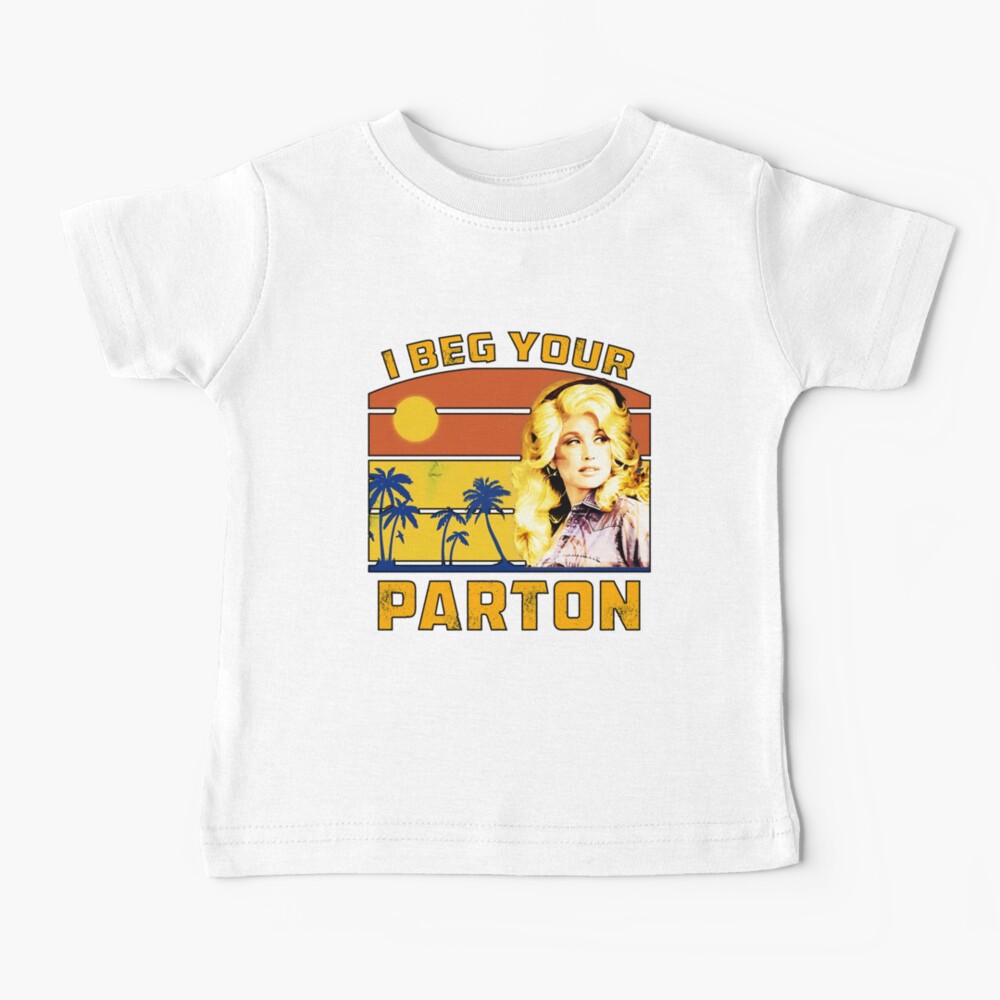 I beg your Parton Baby T-Shirt