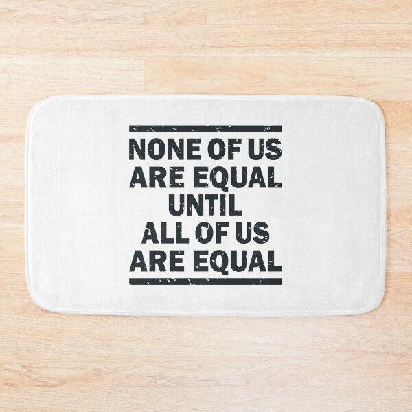Item preview, NONE OF US ARE EQUAL UNTIL ALL OF US ARE EQUAL designed and sold by Dwarf-Monkey.