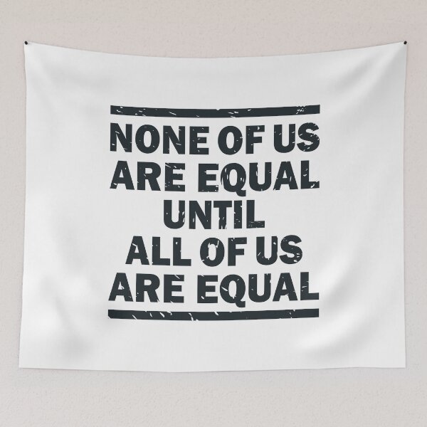 Item preview, NONE OF US ARE EQUAL UNTIL ALL OF US ARE EQUAL designed and sold by Dwarf-Monkey.