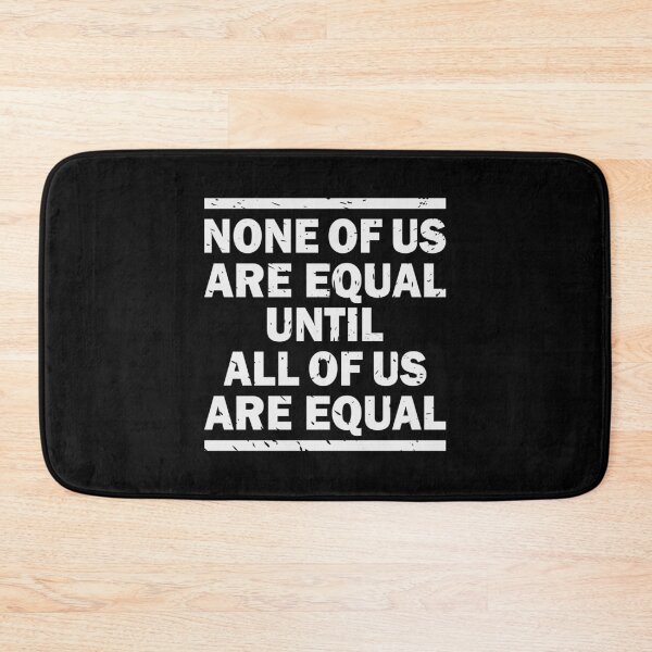 Item preview, NONE OF US ARE EQUAL UNTIL ALL OF US ARE EQUAL designed and sold by Dwarf-Monkey.
