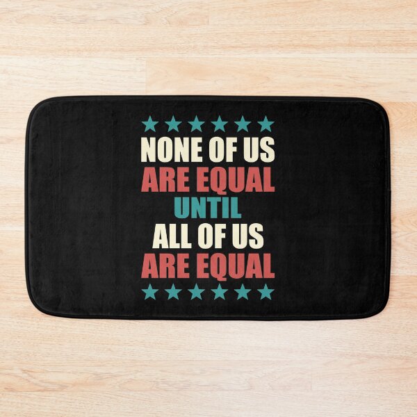 Item preview, NONE OF US ARE EQUAL UNTIL ALL OF US ARE EQUAL designed and sold by Dwarf-Monkey.