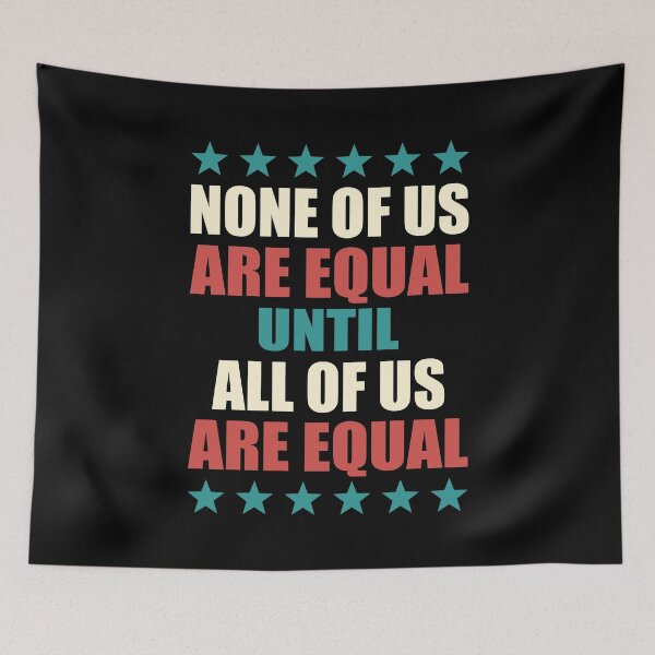 Item preview, NONE OF US ARE EQUAL UNTIL ALL OF US ARE EQUAL designed and sold by Dwarf-Monkey.