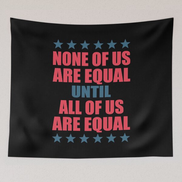 Item preview, NONE OF US ARE EQUAL UNTIL ALL OF US ARE EQUAL designed and sold by Dwarf-Monkey.