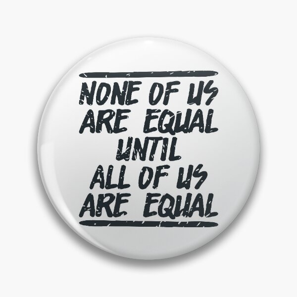 Item preview, NONE OF US ARE EQUAL UNTIL ALL OF US ARE EQUAL designed and sold by Dwarf-Monkey.